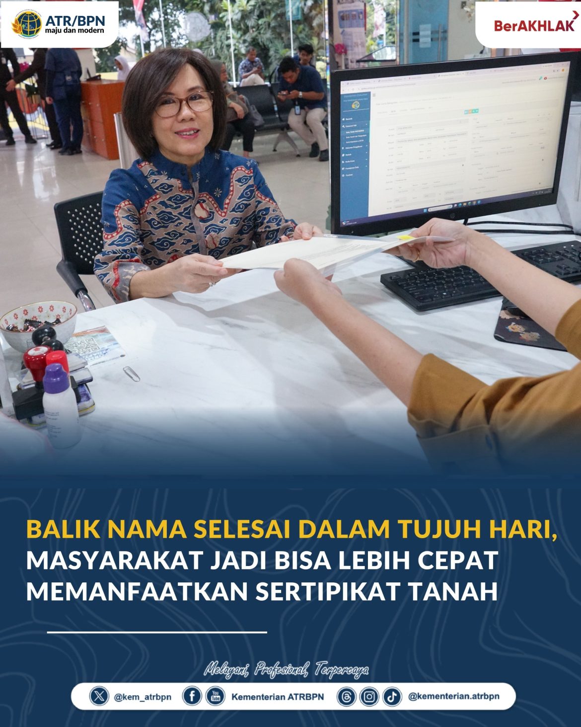 Balik Nama Selesai dalam Tujuh Hari, Masyarakat Jadi Bisa Lebih Cepat Memanfaatkan Sertipikat Tanah